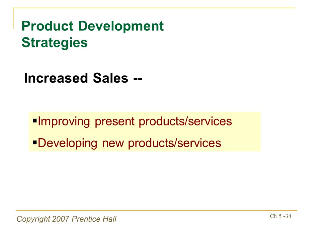 Copyright 2007 Prentice Hall Ch 5 -34 Product Development Strategies Increased Sales -- Improving